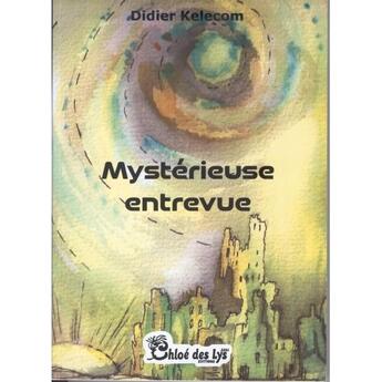 Couverture du livre « Mystérieuse entrevue » de Kelecom Didier aux éditions Chloe Des Lys