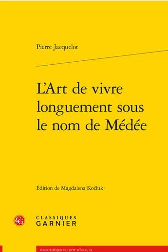 Couverture du livre « L'art de vivre longuement sous le nom de Médée » de Pierre Jacquelot aux éditions Classiques Garnier