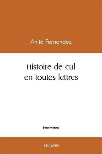 Couverture du livre « Histoire de cul en toutes lettres » de Anita Fernandez aux éditions Edilivre