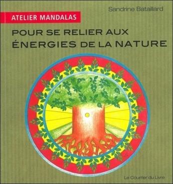 Couverture du livre « Atelier mandalas : pour se relier aux énergies de la nature » de Sandrine Bataillard aux éditions Courrier Du Livre