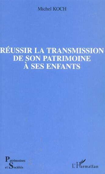 Couverture du livre « Réussir la transmission de son patrimoine à ses enfants » de Michel Koch aux éditions L'harmattan