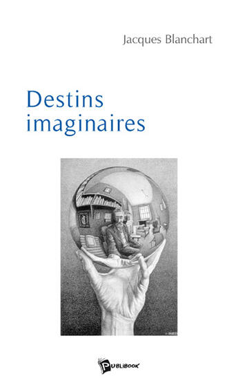 Couverture du livre « Destins imaginaires » de Jacques Blanchart aux éditions Publibook