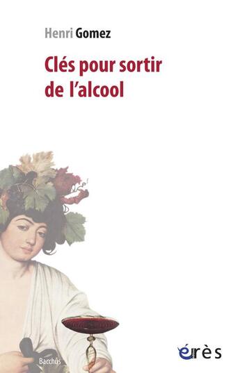 Couverture du livre « Clés pour sortir de l'alcool ; petite philosophie à l'usage des dépendants que nous sommes » de Henri Gomez aux éditions Eres