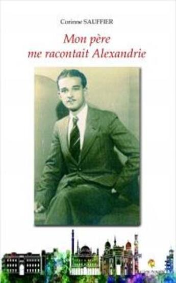 Couverture du livre « Mon père me racontait Alexandrie » de Corinne Sauffier aux éditions Le Livre Actualite