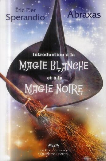 Couverture du livre « Introduction a la magie blanche et à la magie noire (3e édition) » de Eric Pier Sperandio aux éditions Quebec Livres