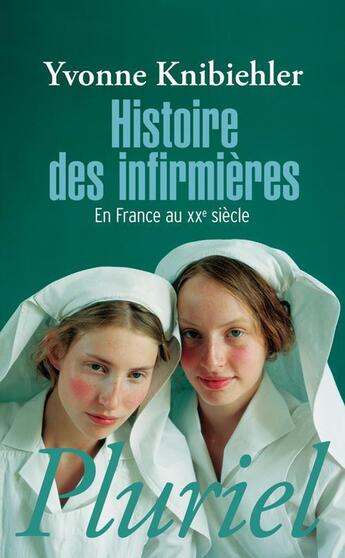 Couverture du livre « Histoire des infirmières : En France au XXèm siècle » de Yvonne Knibiehler aux éditions Pluriel