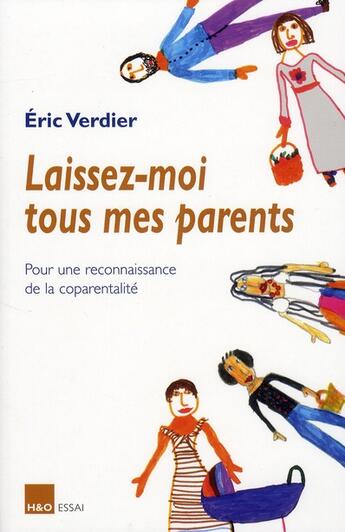 Couverture du livre « Laissez-moi tous mes parents ; pour une reconnaissance de la coparentalité » de Eric Verdier aux éditions H&o