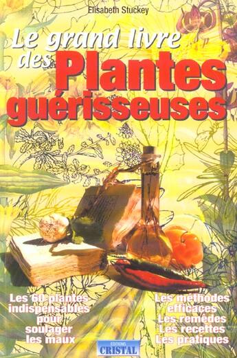 Couverture du livre « Le grand livre des plantes guerisseuses - les 60 plantes indispensables pour soulager les maux » de Stuckey Elisabeth aux éditions Cristal