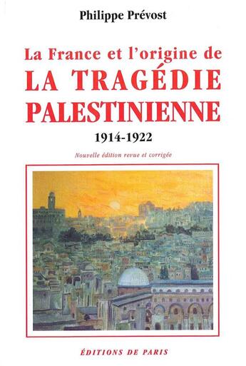 Couverture du livre « La france et l'origine de la tragedie palestinienne -1914-1922 » de Philippe Prevost aux éditions Editions De Paris