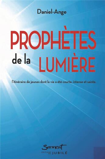 Couverture du livre « Prophètes de la lumière : l'itinéraire de jeunes dont la vie a été courte, intense et sainte » de Daniel-Ange aux éditions Jubile