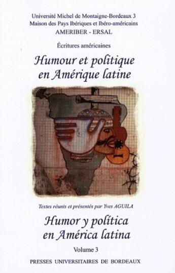 Couverture du livre « Humour et politique en Amérique latine, humor y poltica en América latina Tome 3 » de Yves Aguila aux éditions Pu De Bordeaux