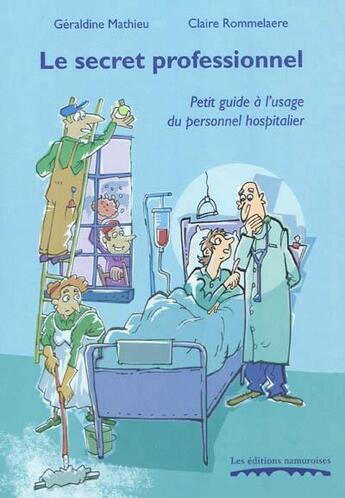 Couverture du livre « Le secret professionnel : petit guide a l'usage du personnel hospitalier » de Geraldine Mathieu aux éditions Editions Namuroises