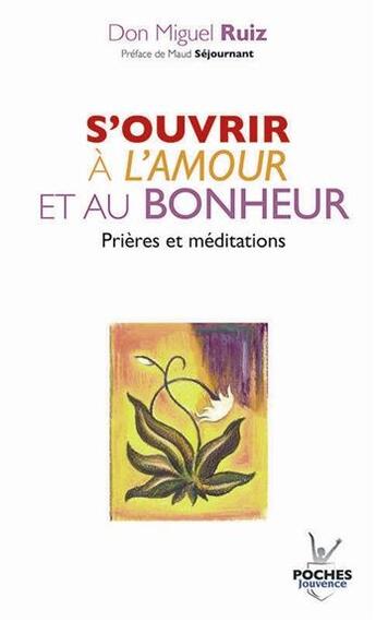 Couverture du livre « S'ouvrir à l'amour et au bonheur » de Miguel Ruiz aux éditions Jouvence