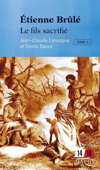 Couverture du livre « Etienne brule. tome 3: le fils sacrifie » de Larocque Jean-Claude aux éditions David