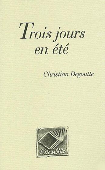 Couverture du livre « Trois jours en été » de Christian Degoutte aux éditions L'escarbille