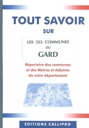 Couverture du livre « Tout savoir sur les 353 communes du gard ; le répertoire des communes et des maires et adjoints du gard » de Muriel Beuzit aux éditions Callipro