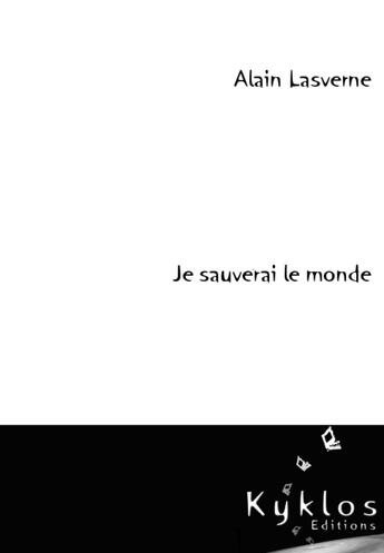 Couverture du livre « Je Sauverai Le Monde » de Alain Lasverne aux éditions Kyklos