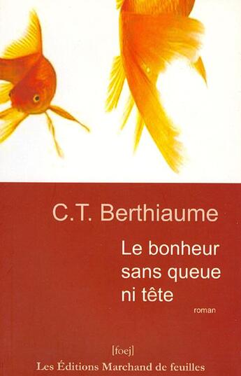 Couverture du livre « Le bonheur sans queue ni tête » de C. T. Berthiaume aux éditions Marchand De Feuilles