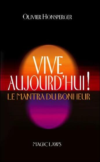 Couverture du livre « Vive aujourd'hui ! le mantra du bonheur » de Olivier Honsperger aux éditions Magic Laws