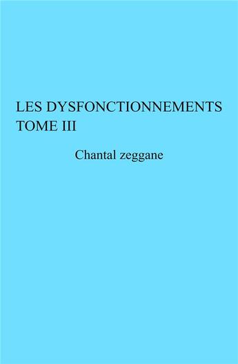 Couverture du livre « Les dysfonctionnements t.3 » de Chantal Zeggane aux éditions Librinova