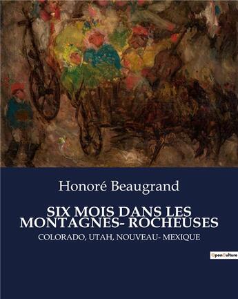 Couverture du livre « SIX MOIS DANS LES MONTAGNES- ROCHEUSES : COLORADO, UTAH, NOUVEAU- MEXIQUE » de Honore Beaugrand aux éditions Culturea