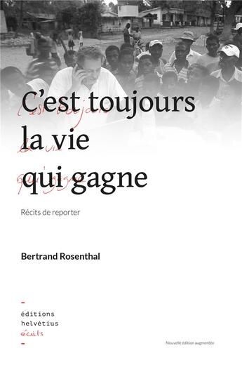 Couverture du livre « Cest toujours la vie qui gagne, recits de reporter » de Bertrand Rosenthal aux éditions Helvetius