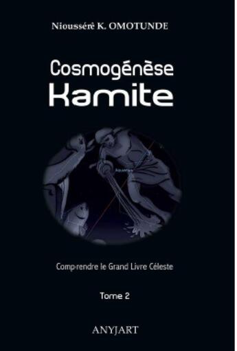 Couverture du livre « Cosmogénèse kamite Tome 2 : comprendre le grand livre céleste » de Nioussere Kalala Omotunde aux éditions Anyjart