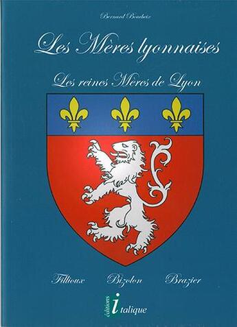 Couverture du livre « Les Mères Lyonnaises - Les reines Mères de Lyon, Fillioux - Bizolon - Brazier » de Bernard Boucheix aux éditions Creer