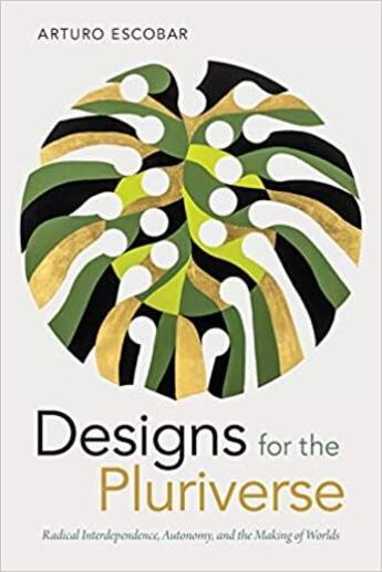 Couverture du livre « Designs for the pluriverse : radical interdependence, autonomy, and the making of worlds » de Escobar Arturo aux éditions Pu Du Texas