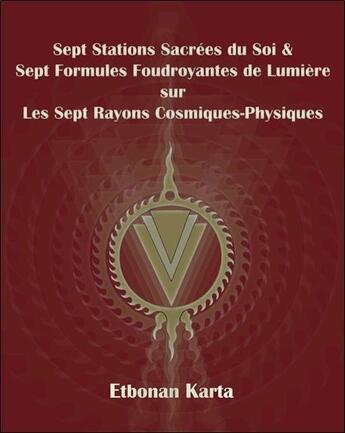 Couverture du livre « Sept stations sacrées du soi & sept formules foudroyantes de lumière sur les sept rayons cosmiques-physiques » de Etbonan Karta aux éditions Paume De Saint Germain