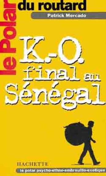 Couverture du livre « Le polar du routard k.-o. final au senegal » de Patrick Mercado aux éditions Hachette Tourisme