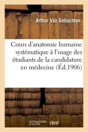 Couverture du livre « Cours d'anatomie humaine systematique a l'usage des etudiants de la candidature en medecine - . syst » de Van Gehuchten Arthur aux éditions Hachette Bnf