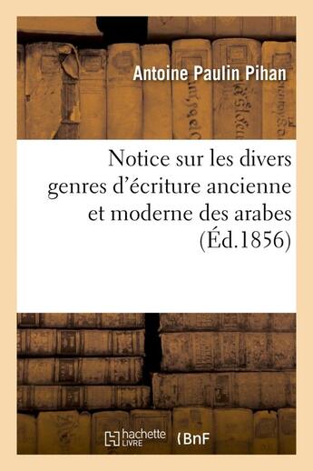 Couverture du livre « Notice sur les divers genres d'ecriture ancienne et moderne des arabes, des persans et des turcs » de Pihan Antoine Paulin aux éditions Hachette Bnf