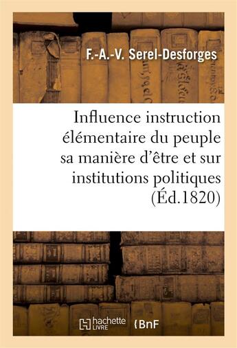 Couverture du livre « De l'influence instruction elementaire du peuple sur sa maniere d'etre et institutions politiques - » de Serel-Desforges F aux éditions Hachette Bnf