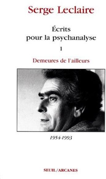 Couverture du livre « Écrits pour la psychanalyse Tome 1 : demeures de l'ailleurs 1954-1993 » de Serge Leclaire aux éditions Seuil