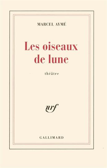 Couverture du livre « Les oiseaux de lune - piece en quatre actes » de Marcel Aymé aux éditions Gallimard