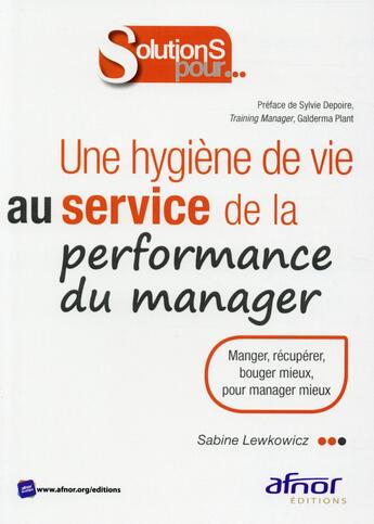 Couverture du livre « Une hygiène de vie au service de la performance du manager ; manger ; récupérer, bouger mieux, pour manager mieux » de Sabine Lewkowicz aux éditions Afnor