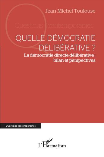 Couverture du livre « Quelle démocratie délibérative ? la démocratie directe délibérative : bilan et perspectives » de Toulouse Jean-Michel aux éditions L'harmattan