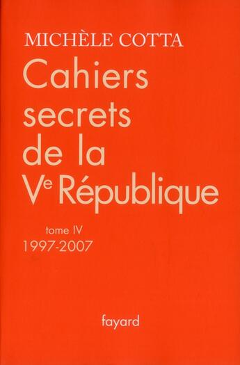 Couverture du livre « Cahiers secrets de la Ve république t.4 ; 1997-2007 » de Michele Cotta aux éditions Fayard