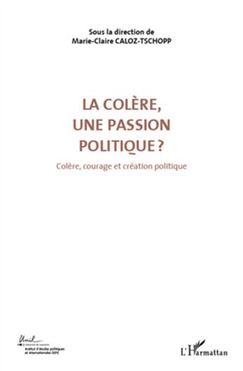 Couverture du livre « Colère, une passion politique t.3 ; colère, courage et création politique » de Marie-Claire Caloz-Tschopp aux éditions L'harmattan