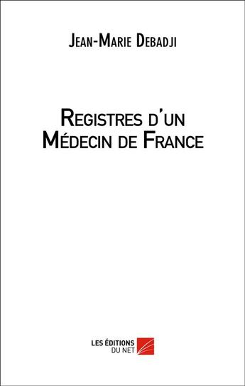 Couverture du livre « Registres d'un médecin de France » de Jean-Marie Debadji aux éditions Editions Du Net