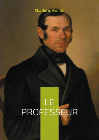 Couverture du livre « Le Professeur : Une exploration captivante de l'ambition et de l'amour dans le Bruxelles du XIXe siècle - Les débuts littéraires d'une grande romancière anglaise » de Charlotte Brontë aux éditions Books On Demand