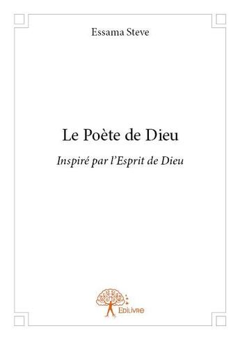 Couverture du livre « Le poète de Dieu ; inspiré par l'Esprit de Dieu » de Essama Steve aux éditions Edilivre