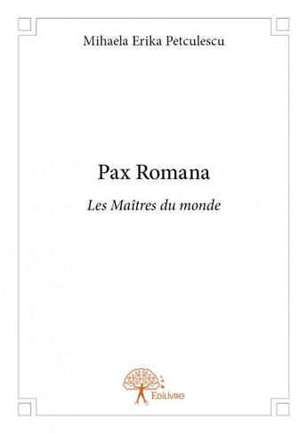 Couverture du livre « Pax romana ; les maîtres du monde » de Mihaela Erika Petulescu aux éditions Edilivre