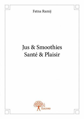 Couverture du livre « Jus & smoothies santé & plaisir » de Fatna Ramij aux éditions Edilivre