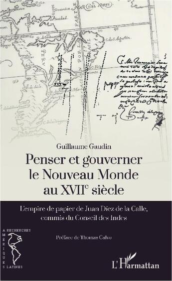 Couverture du livre « Penser et gouverner le Nouveau Monde au XVII siècle ; l'empire de papier de Juan Diez de la Calle, commis du Conseil des Indes » de Guillaume Gaudin aux éditions L'harmattan