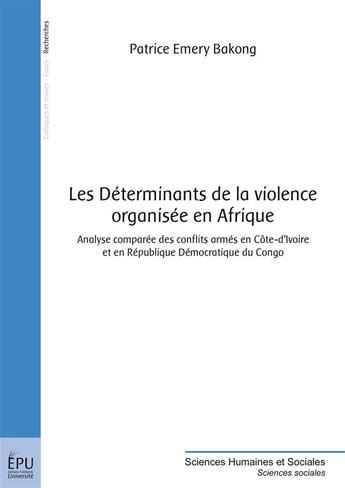 Couverture du livre « Les déterminants de la violence organisée en afrique ; analyse comparée des conflits armés en Côte-d'Ivoire et en République Démocratique du Congo » de Patrice Emery Bakong aux éditions Publibook