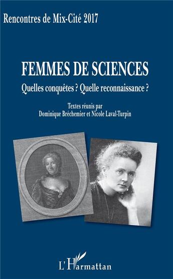 Couverture du livre « Femmes de sciences : quelles conquêtes ? quelle reconnaissance ? ; recontres de Mix-Cité 2017 » de Dominique Brechemier et Nicole Laval-Turpin aux éditions L'harmattan