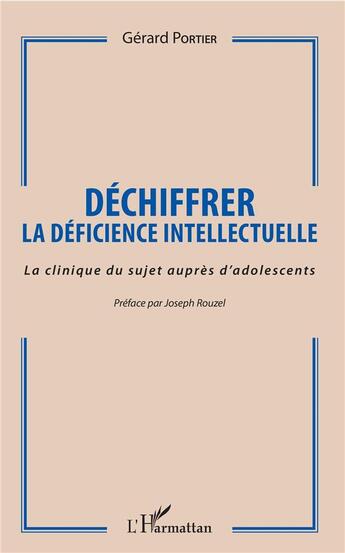 Couverture du livre « Déchiffrer la déficience intellectuelle ; la clinique du sujet auprès d'adolescents » de Gerard Portier aux éditions L'harmattan