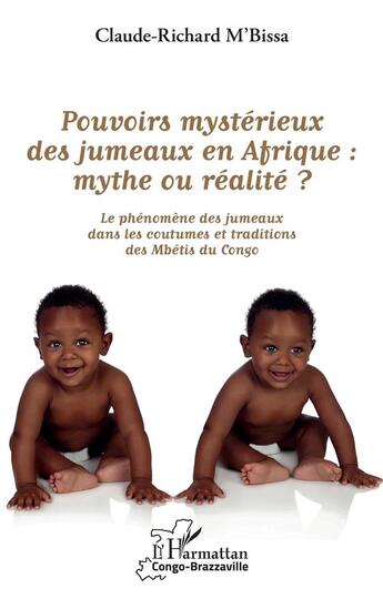 Couverture du livre « Pouvoirs mystérieux des jumeaux en Afrique : mythe ou réalite ? les phénomènes des jumeaux dans les coutumes et traditions des Mbétis au Congo » de Claude-Richard M'Bissa aux éditions L'harmattan